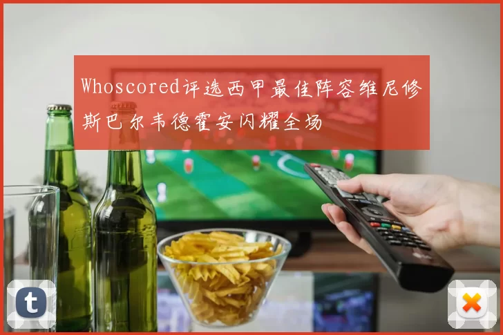 Whoscored评选西甲最佳阵容维尼修斯巴尔韦德霍安闪耀全场