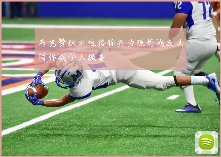 布克赞狄龙性格称其为理想战友共同作战令人振奋
